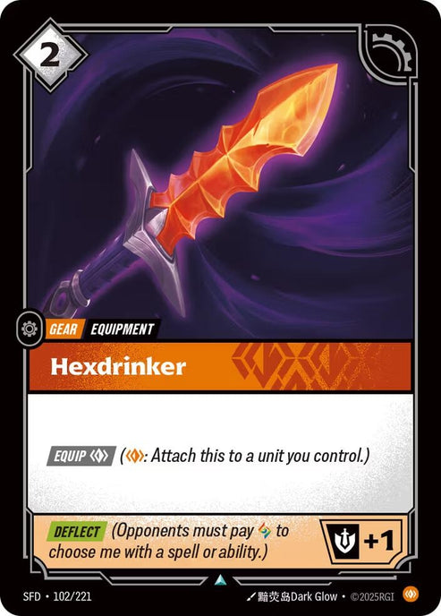 Hexdrinker (102/221)
Rarity:	Uncommon
Number:	102/221
Description:	[EQUIP Body] (Body: Attach this to a unit you control.)
[DEFLECT] (Opponents must pay Rune to choose me with a spell or ability.) +1 Might
Energy Cost:	2
Card Type:	Gear
Tag:	Equipment
Domain:	Body
Set:	Spiritforged
