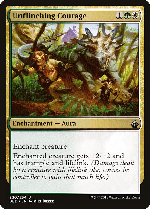 Unflinching Courage
Enchantment — Aura
Enchant creature
Enchanted creature gets +2/+2 and has trample and lifelink. (Damage dealt by the creature also causes its controller to gain that much life.)