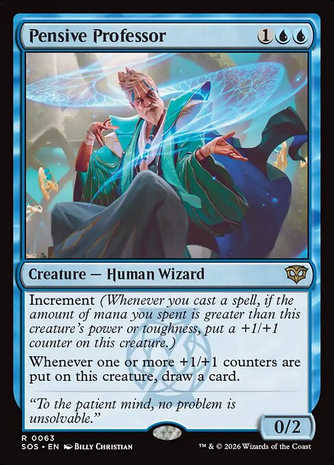 Pensive Professor
Creature — Human Wizard
Increment (Whenever you cast a spell, if the amount of mana you spent is greater than this creature's power or toughness, put a +1/+1 counter on this creature.)
Whenever one or more +1/+1 counters are put on this creature, draw a card.
0/2