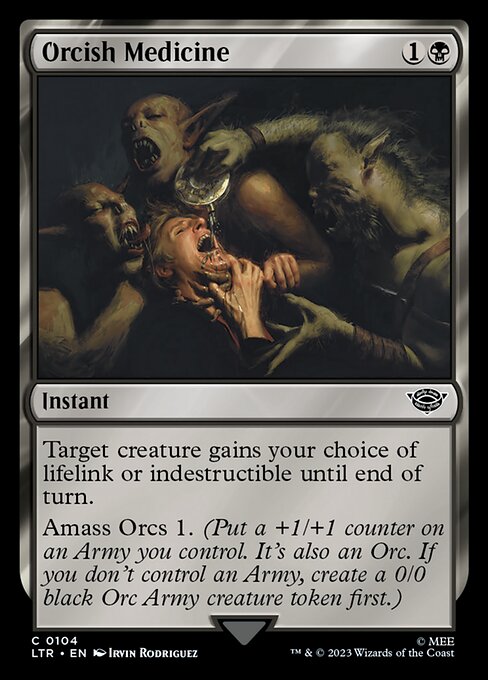 Orcish Medicine
Instant
Target creature gains your choice of lifelink or indestructible until end of turn.
Amass Orcs 1. (Put a +1/+1 counter on an Army you control. It's also an Orc. If you don't control an Army, create a 0/0 black Orc Army creature token first.)