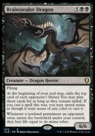 '-Brainstealer Dragon
Creature â€” Dragon Horror
Flying
At your end step, exile the top card of each opponent's library. You may play those cards for as long as they remain exiled. If you cast a spell this way, you may spend mana as though it were mana of any color to cast it.
Whenever a nonland permanent an opponent owns enters the battlefield under your control, they lose life equal to its mana value.
6/6