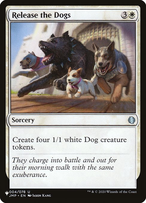 Release the Dogs
Sorcery
Create four 1/1 white Dog creature tokens.