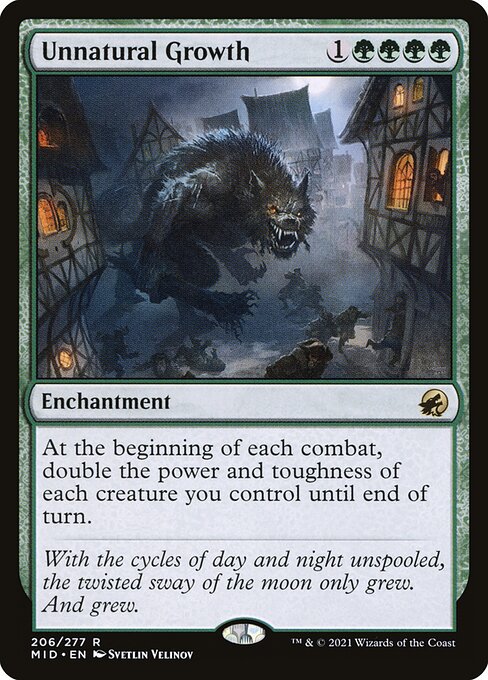 Unnatural Growth
Enchantment
At the beginning of each combat, double the power and toughness of each creature you control until end of turn.