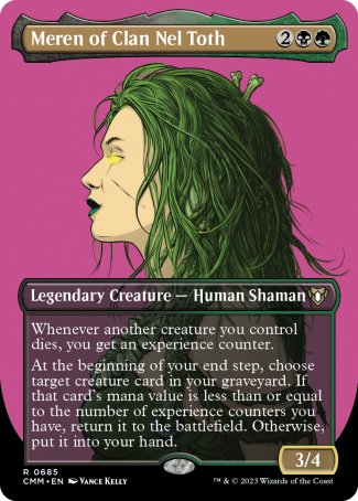 '-Meren of Clan Nel Toth
Legendary Creature â€” Human Shaman
Whenever another creature you control dies, you get an experience counter.
At the beginning of your end step, choose target creature card in your graveyard. If that card's mana value is less than or equal to the number of experience counters you have, return it to the battlefield. Otherwise, put it into your hand.
3/4
