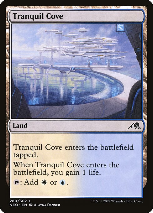 Tranquil Cove
Land
This land enters tapped.
When this land enters, you gain 1 life.
{T}: Add {W} or {U}.