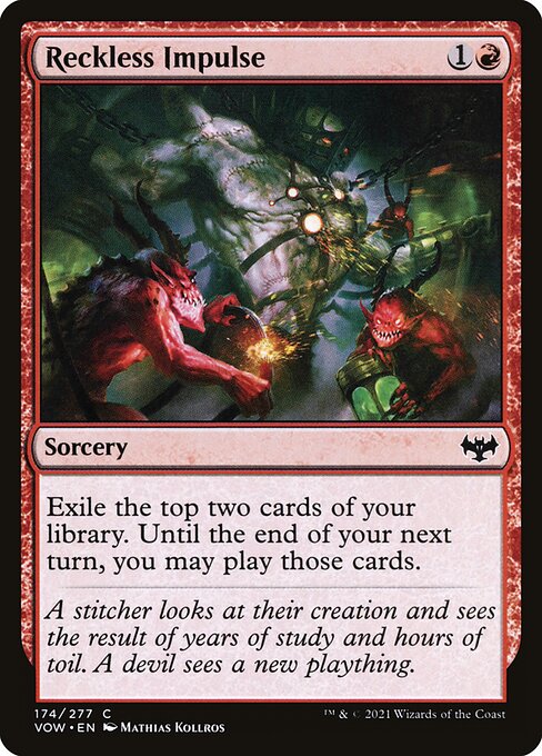 Reckless Impulse
Sorcery
Exile the top two cards of your library. Until the end of your next turn, you may play those cards.