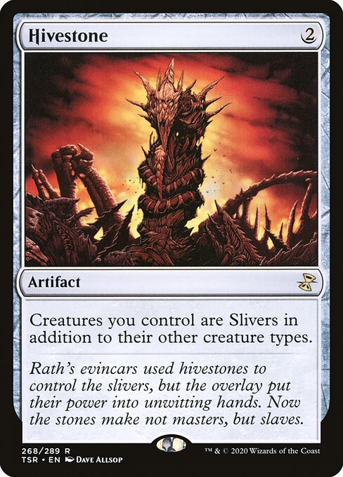 Hivestone
Artifact
Creatures you control are Slivers in addition to their other creature types.