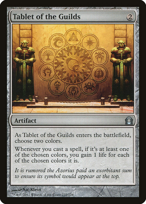 Tablet of the Guilds
Artifact
As this artifact enters, choose two colors.
Whenever you cast a spell, if it's at least one of the chosen colors, you gain 1 life for each of the chosen colors it is.
