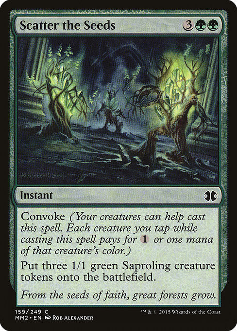 Scatter the Seeds
Instant
Convoke (Your creatures can help cast this spell. Each creature you tap while casting this spell pays for {1} or one mana of that creature's color.)
Create three 1/1 green Saproling creature tokens.