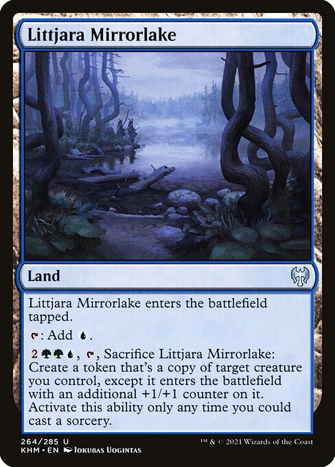 Littjara Mirrorlake
Land
This land enters tapped.
{T}: Add {U}.
{2}{G}{G}{U}, {T}, Sacrifice this land: Create a token that's a copy of target creature you control, except it enters with an additional +1/+1 counter on it. Activate only as a sorcery.
