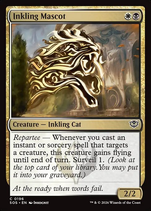 Inkling Mascot
Creature — Inkling Cat
Repartee — Whenever you cast an instant or sorcery spell that targets a creature, this creature gains flying until end of turn. Surveil 1. (Look at the top card of your library. You may put it into your graveyard.)
2/2