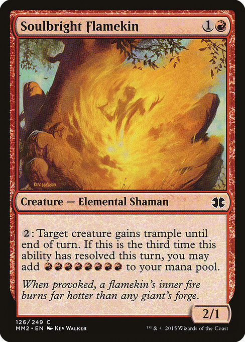 Soulbright Flamekin
Creature — Elemental Shaman
{2}: Target creature gains trample until end of turn. If this is the third time this ability has resolved this turn, you may add {R}{R}{R}{R}{R}{R}{R}{R}.
2/1