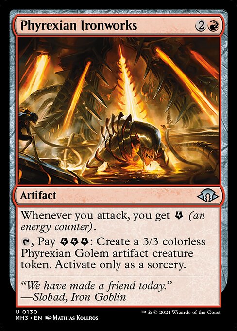 Phyrexian Ironworks
Artifact
Whenever you attack, you get {E} (an energy counter).
{T}, Pay {E}{E}{E}: Create a 3/3 colorless Phyrexian Golem artifact creature token. Activate only as a sorcery.