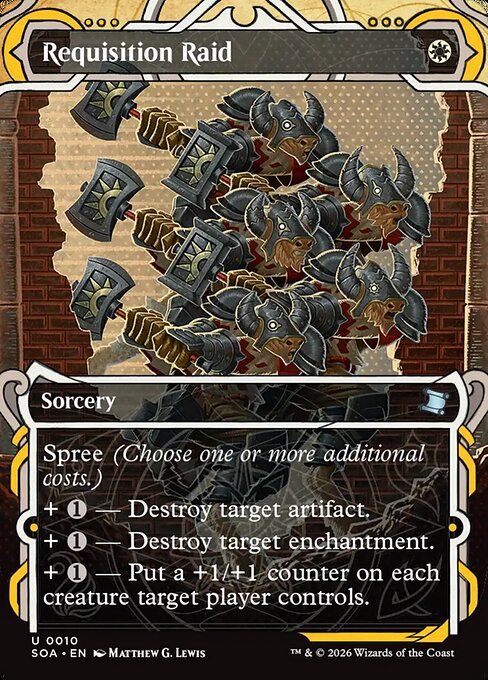 Requisition Raid
Sorcery
Spree (Choose one or more additional costs.)
+ {1} — Destroy target artifact.
+ {1} — Destroy target enchantment.
+ {1} — Put a +1/+1 counter on each creature target player controls.