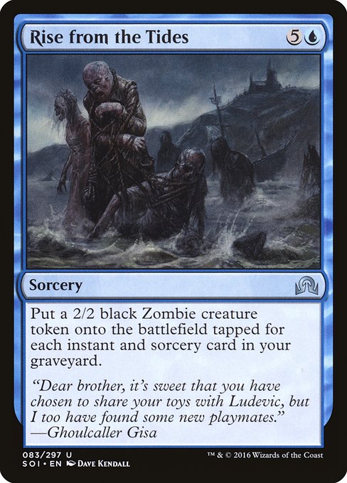 Rise from the Tides
Sorcery
Create a tapped 2/2 black Zombie creature token for each instant and sorcery card in your graveyard.