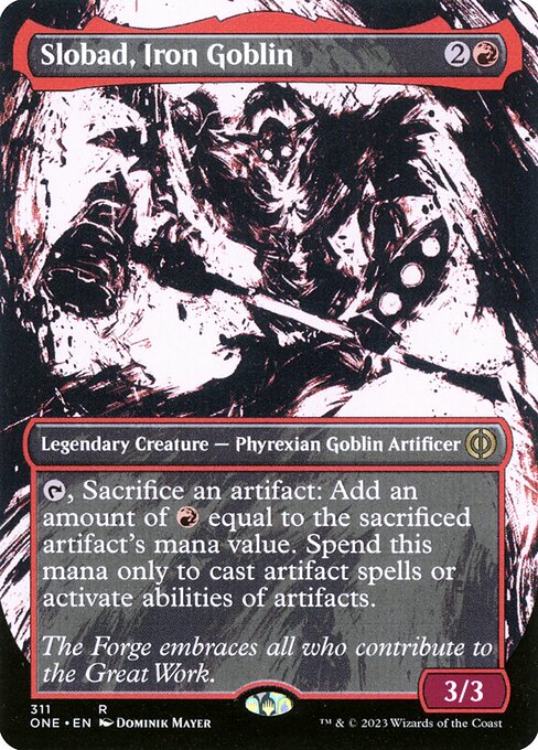 Slobad, Iron Goblin
Legendary Creature — Phyrexian Goblin Artificer
{T}, Sacrifice an artifact: Add an amount of {R} equal to the sacrificed artifact's mana value. Spend this mana only to cast artifact spells or activate abilities of artifacts.
3/3
