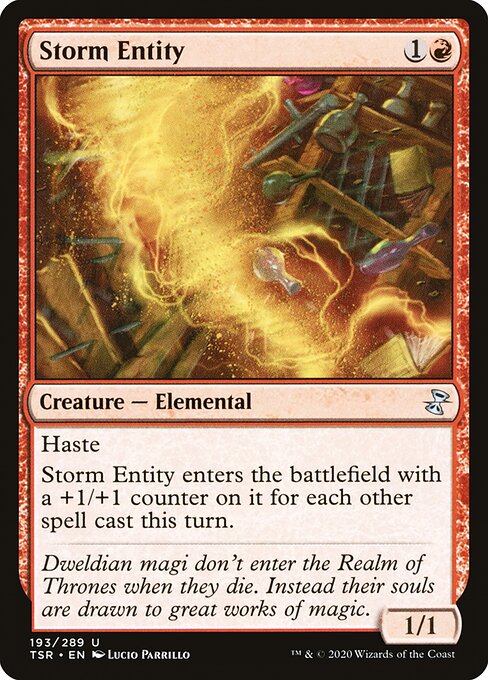 Storm Entity
Creature — Elemental
Haste
This creature enters with a +1/+1 counter on it for each other spell cast this turn.
1/1
