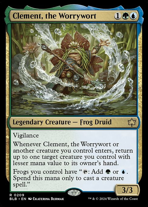 Clement, the Worrywort
Legendary Creature — Frog Druid
Vigilance
Whenever Clement or another creature you control enters, return up to one target creature you control with lesser mana value to its owner's hand.
Frogs you control have "{T}: Add {G} or {U}. Spend this mana only to cast a creature spell."
3/3