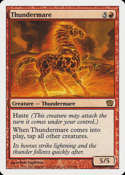 Thundermare
Creature — Elemental Horse
Haste (This creature can attack and {T} as soon as it comes under your control.)
When this creature enters, tap all other creatures.
5/5