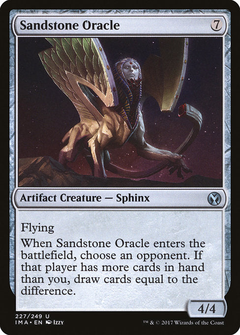 Sandstone Oracle
Artifact Creature — Sphinx
Flying
When this creature enters, choose an opponent. If that player has more cards in hand than you, draw cards equal to the difference.
4/4