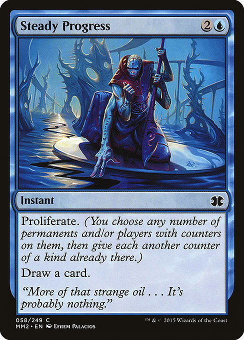 Steady Progress
Instant
Proliferate. (Choose any number of permanents and/or players, then give each another counter of each kind already there.)
Draw a card.