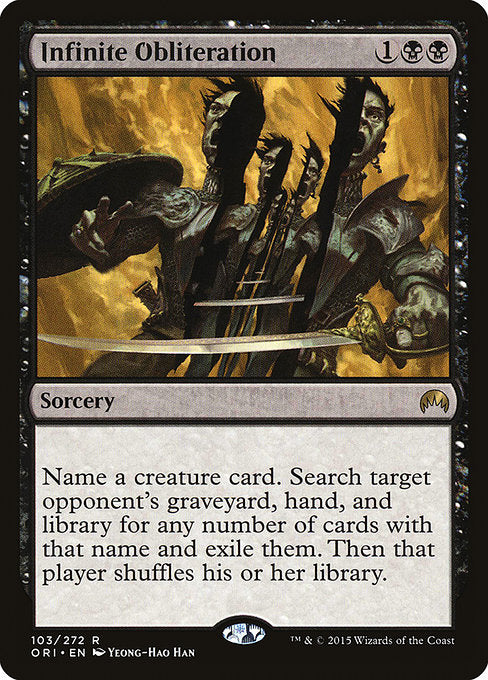 Infinite Obliteration
Sorcery
Choose a creature card name. Search target opponent's graveyard, hand, and library for any number of cards with that name and exile them. Then that player shuffles.