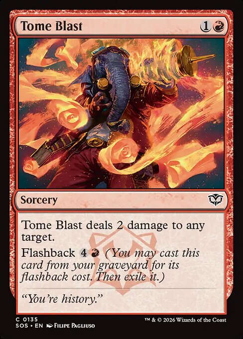 Tome Blast
Sorcery
Tome Blast deals 2 damage to any target.
Flashback {4}{R} (You may cast this card from your graveyard for its flashback cost. Then exile it.)