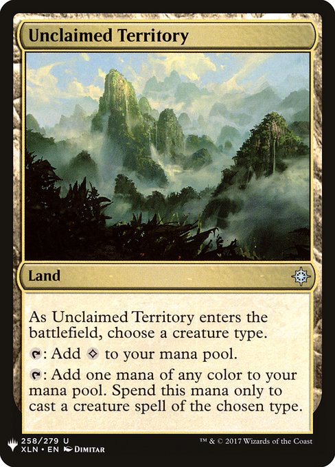 Unclaimed Territory
Land
As this land enters, choose a creature type.
{T}: Add {C}.
{T}: Add one mana of any color. Spend this mana only to cast a creature spell of the chosen type.