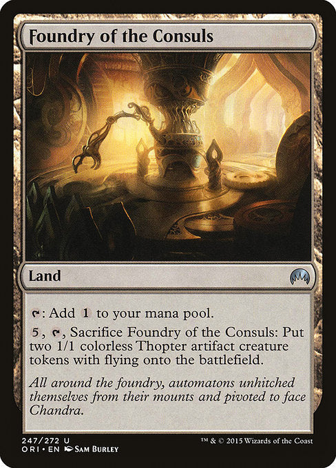 Foundry of the Consuls
Land
{T}: Add {C}.
{5}, {T}, Sacrifice this land: Create two 1/1 colorless Thopter artifact creature tokens with flying.