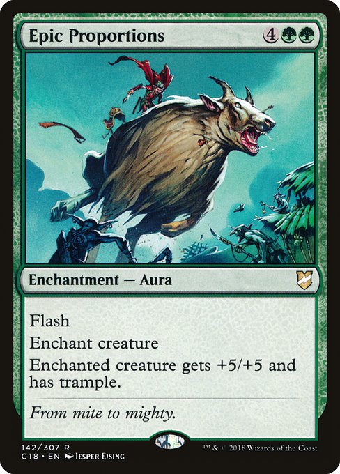 Epic Proportions
Enchantment — Aura
Flash
Enchant creature
Enchanted creature gets +5/+5 and has trample.