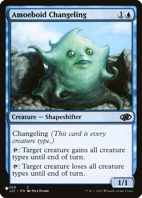 Amoeboid Changeling
Creature — Shapeshifter
Changeling (This card is every creature type.)
{T}: Target creature gains all creature types until end of turn.
{T}: Target creature loses all creature types until end of turn.
1/1