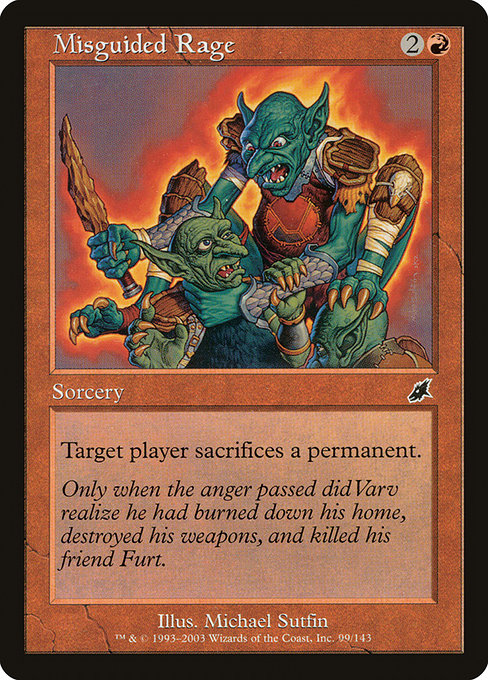 Misguided Rage
Sorcery
Target player sacrifices a permanent of their choice.
