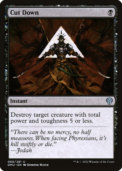 Cut Down
Instant
Destroy target creature with total power and toughness 5 or less.