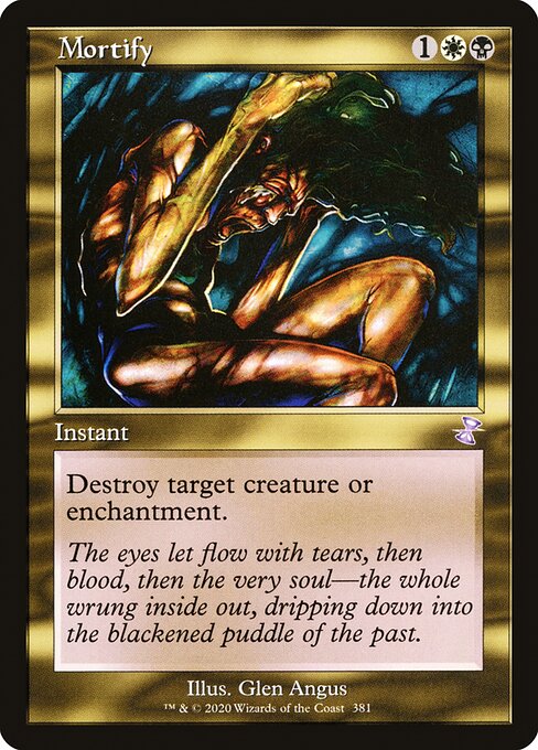 Mortify
Instant
Destroy target creature or enchantment.