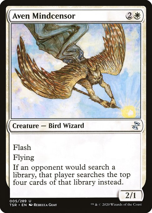 Aven Mindcensor
Creature — Bird Wizard
Flash
Flying
If an opponent would search a library, that player searches the top four cards of that library instead.
2/1