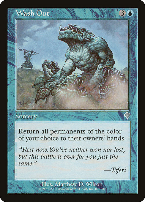 Wash Out
Sorcery
Return all permanents of the color of your choice to their owners' hands.