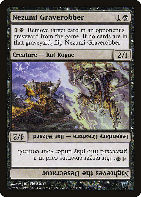 Nezumi Graverobber // Nighteyes the Desecrator
Creature — Rat Rogue // Legendary Creature — Rat Wizard
{1}{B}: Exile target card from an opponent's graveyard. If no cards are in that graveyard, flip this creature.
{4}{B}: Put target creature card from a graveyard onto the battlefield under your control.
2/1
4/2