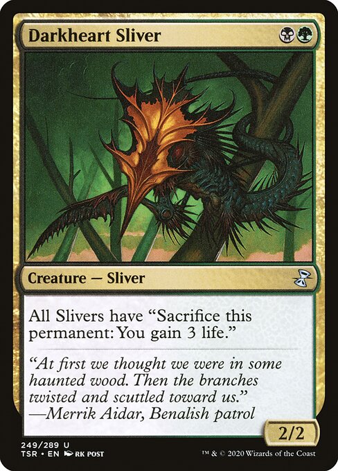 Darkheart Sliver
Creature — Sliver
All Slivers have "Sacrifice this permanent: You gain 3 life."
2/2