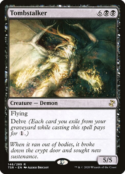 Tombstalker
Creature — Demon
Flying
Delve (Each card you exile from your graveyard while casting this spell pays for {1}.)
5/5