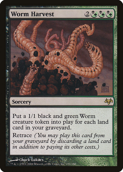 Worm Harvest
Sorcery
Create a 1/1 black and green Worm creature token for each land card in your graveyard.
Retrace (You may cast this card from your graveyard by discarding a land card in addition to paying its other costs.)