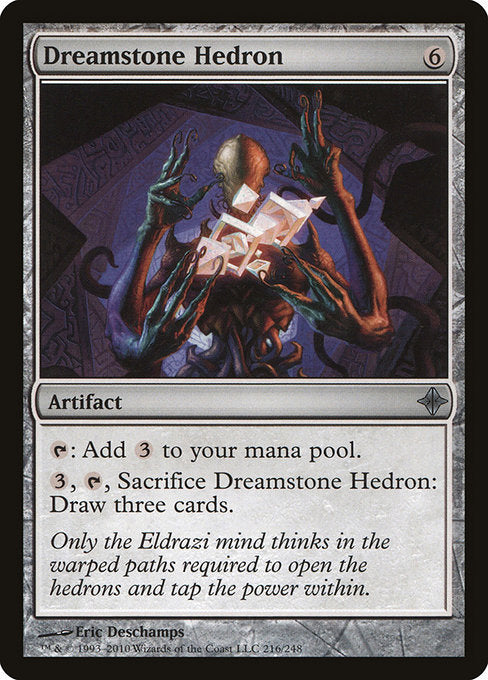 Dreamstone Hedron
Artifact
{T}: Add {C}{C}{C}.
{3}, {T}, Sacrifice this artifact: Draw three cards.