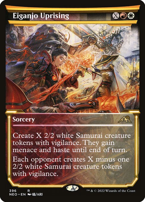Eiganjo Uprising
Sorcery
Create X 2/2 white Samurai creature tokens with vigilance. They gain menace and haste until end of turn.
Each opponent creates X minus one 2/2 white Samurai creature tokens with vigilance.