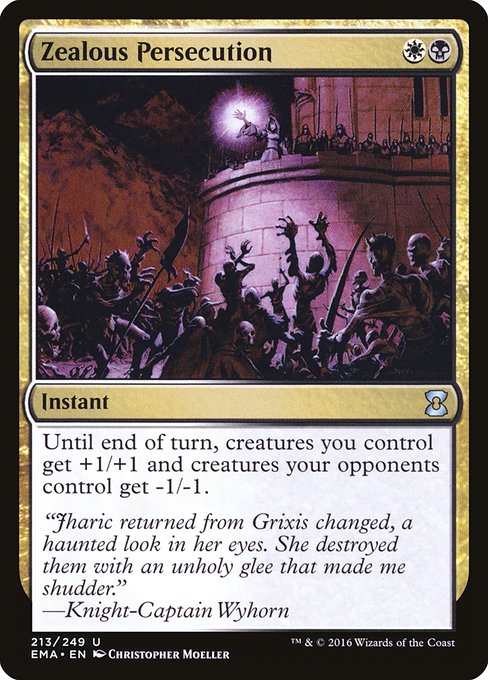 Zealous Persecution
Instant
Until end of turn, creatures you control get +1/+1 and creatures your opponents control get -1/-1.