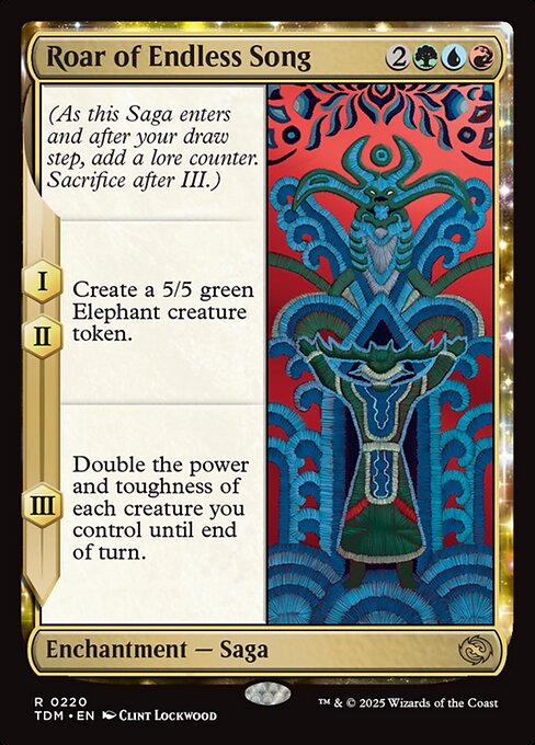 Roar of Endless Song
Enchantment — Saga
(As this Saga enters and after your draw step, add a lore counter. Sacrifice after III.)
I, II — Create a 5/5 green Elephant creature token.
III — Double the power and toughness of each creature you control until end of turn.
