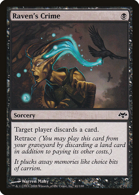 Raven's Crime
Sorcery
Target player discards a card.
Retrace (You may cast this card from your graveyard by discarding a land card in addition to paying its other costs.)