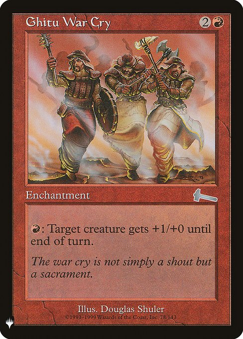 Ghitu War Cry
Enchantment
{R}: Target creature gets +1/+0 until end of turn.