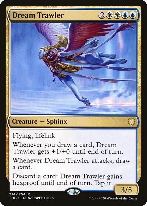 Dream Trawler
Creature — Sphinx
Flying, lifelink
Whenever you draw a card, this creature gets +1/+0 until end of turn.
Whenever this creature attacks, draw a card.
Discard a card: This creature gains hexproof until end of turn. Tap it.
3/5
