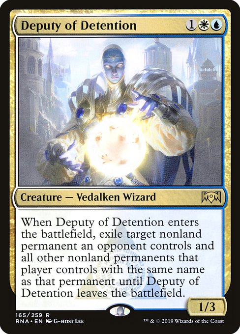 Deputy of Detention
Creature — Vedalken Wizard
When this creature enters, exile target nonland permanent an opponent controls and all other nonland permanents that player controls with the same name as that permanent until this creature leaves the battlefield.
1/3