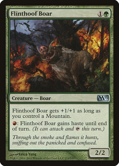 Flinthoof Boar
Creature — Boar
This creature gets +1/+1 as long as you control a Mountain.
{R}: This creature gains haste until end of turn. (It can attack and {T} this turn.)
2/2