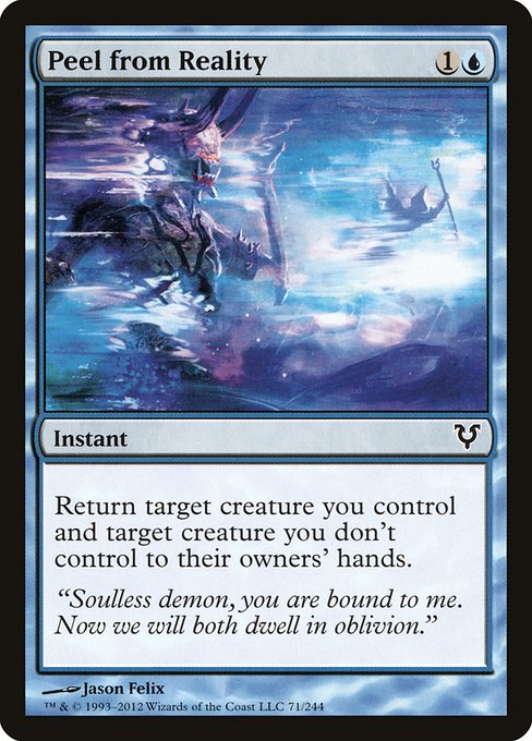 Peel from Reality
Instant
Return target creature you control and target creature you don't control to their owners' hands.